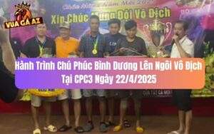 Hành Trình Chú Phúc Bình Dương Lên Ngôi Vô Địch Tại CPC3 22/4/2025